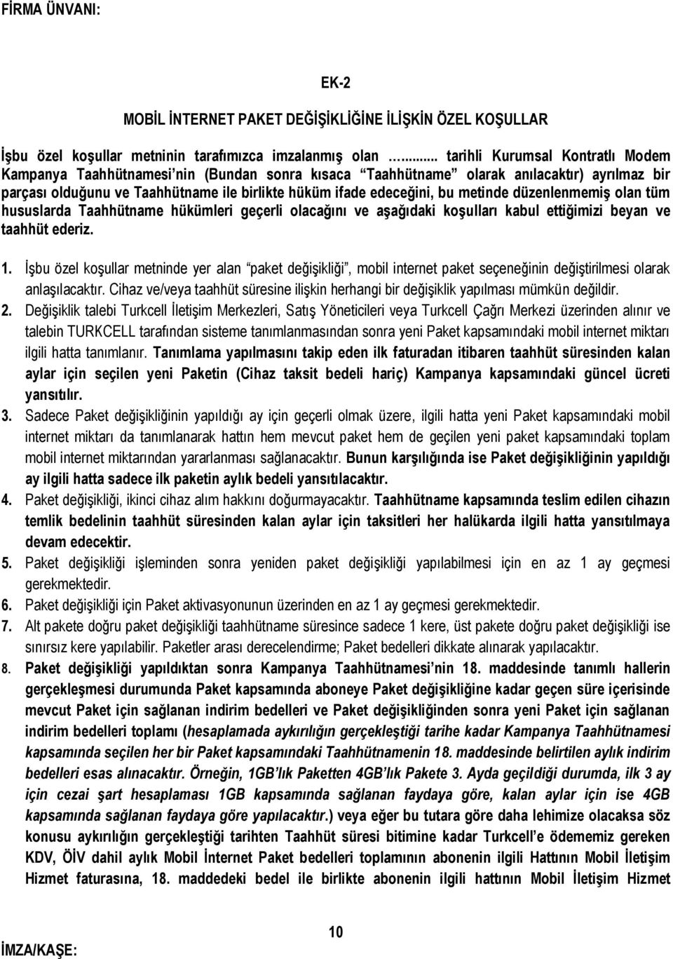 metinde düzenlenmemiş olan tüm hususlarda Taahhütname hükümleri geçerli olacağını ve aşağıdaki koşulları kabul ettiğimizi beyan ve taahhüt ederiz. 1.