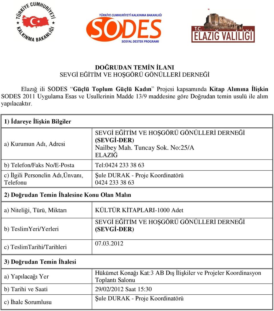 1) İdareye İlişkin Bilgiler a) Kurumun Adı, Adresi b) Telefon/Faks No/E-Posta Tel:0424 233 38 63 c) İlgili Personelin Adı,Ünvanı, Telefonu 2) Doğrudan Temin İhalesine Konu Olan Malın SEVGİ EĞİTİM VE