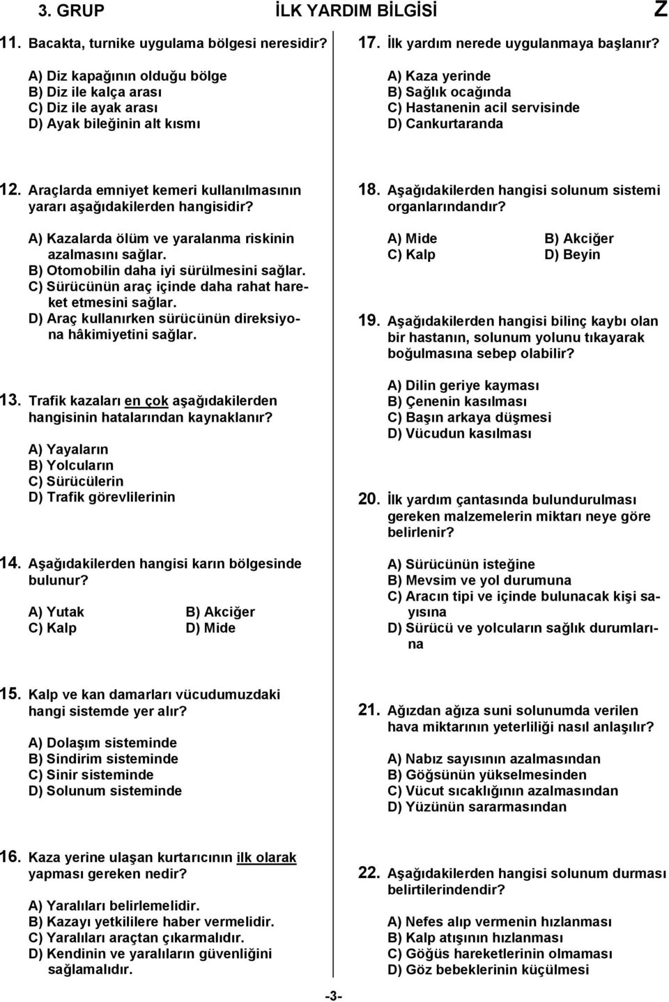 Araçlarda emniyet kemeri kullanılmasının yararı aşağıdakilerden hangisidir? A) Kazalarda ölüm ve yaralanma riskinin azalmasını sağlar. B) Otomobilin daha iyi sürülmesini sağlar.