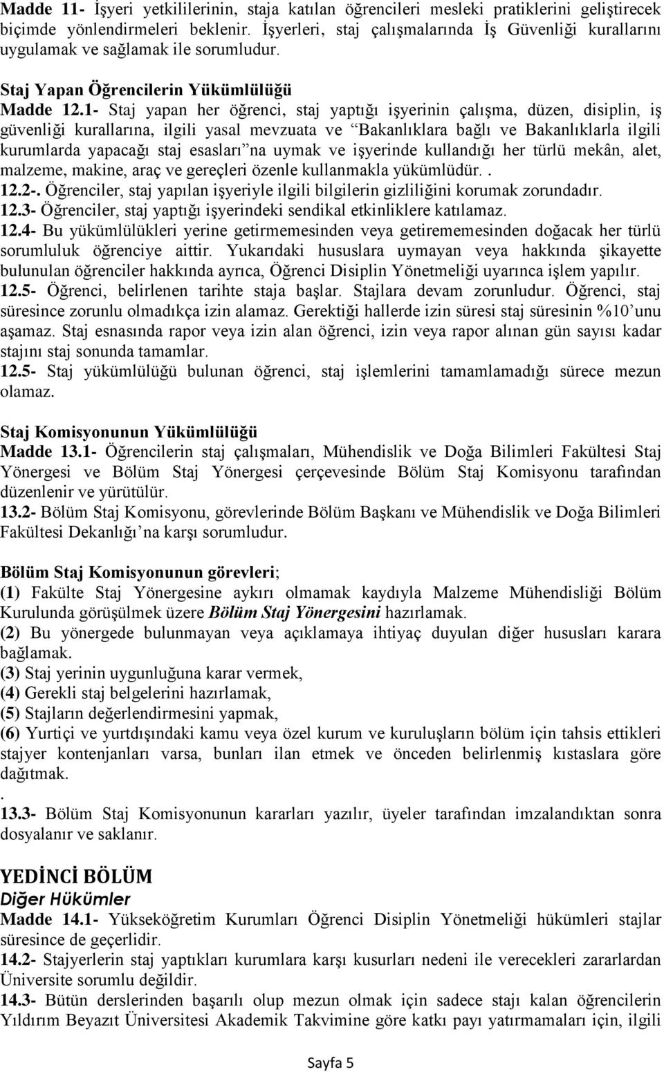 1- Staj yapan her öğrenci, staj yaptığı işyerinin çalışma, düzen, disiplin, iş güvenliği kurallarına, ilgili yasal mevzuata ve Bakanlıklara bağlı ve Bakanlıklarla ilgili kurumlarda yapacağı staj