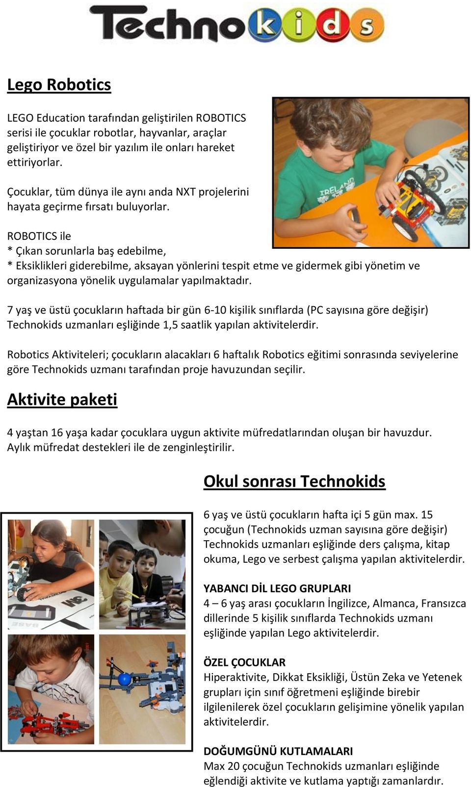 ROBOTICS ile * Çıkan sorunlarla baş edebilme, * Eksiklikleri giderebilme, aksayan yönlerini tespit etme ve gidermek gibi yönetim ve organizasyona yönelik uygulamalar yapılmaktadır.