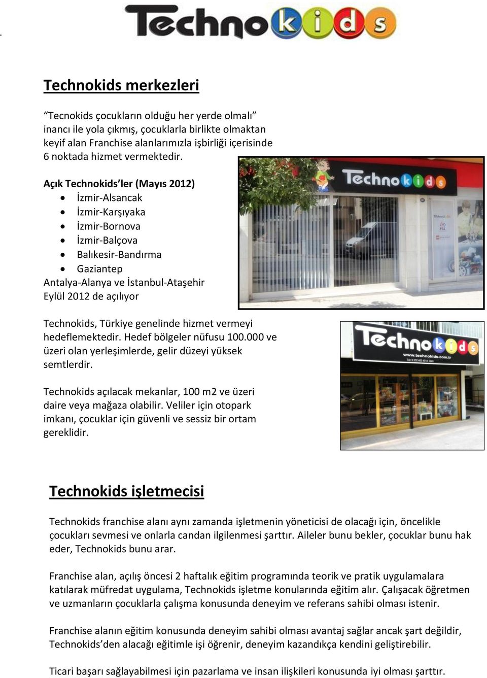Açık Technokids ler (Mayıs 2012) İzmir-Alsancak İzmir-Karşıyaka İzmir-Bornova İzmir-Balçova Balıkesir-Bandırma Gaziantep Antalya-Alanya ve İstanbul-Ataşehir Eylül 2012 de açılıyor Technokids, Türkiye