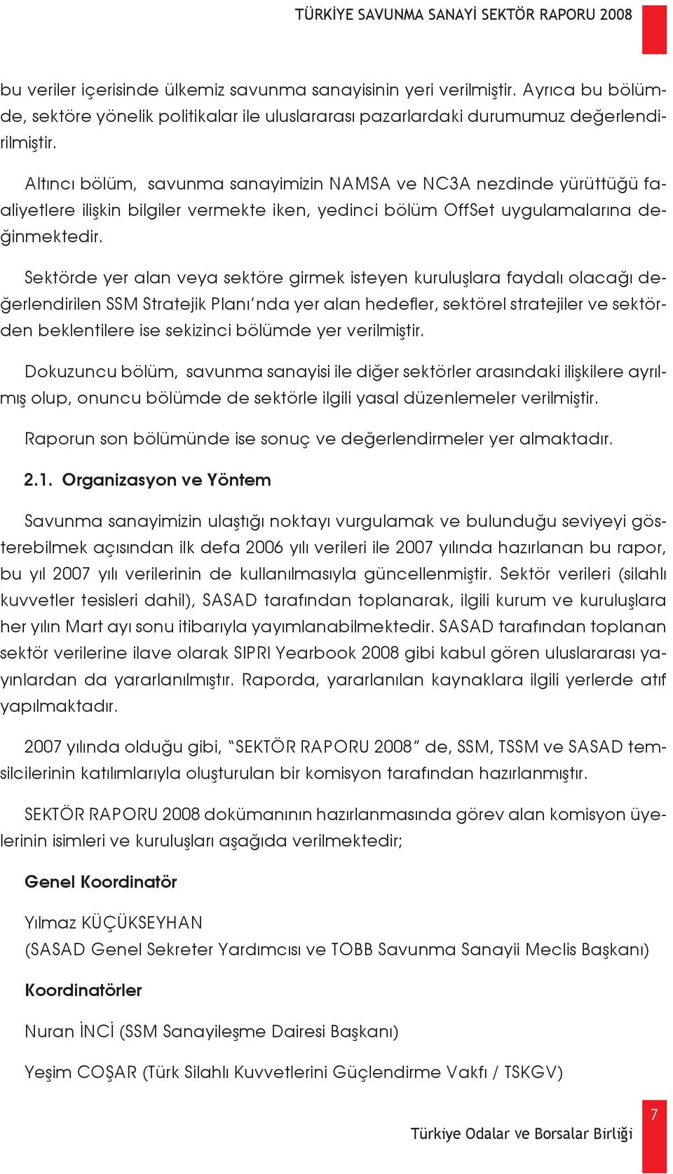 Sektörde yer alan veya sektöre girmek isteyen kuruluşlara faydalı olacağı değerlendirilen SSM Stratejik Planı nda yer alan hedefler, sektörel stratejiler ve sektörden beklentilere ise sekizinci