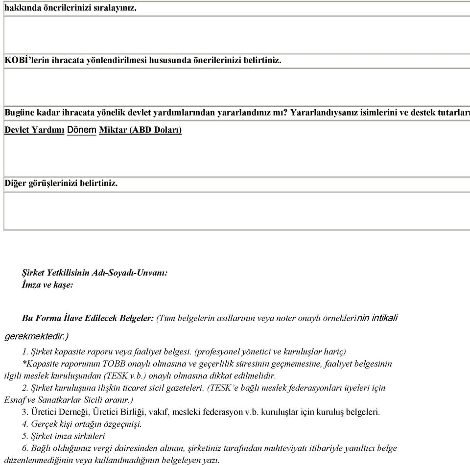 Şirket Yetkilisinin Adı-Soyadı-Unvanı: İmza ve kaşe: Bu Forma İlave Edilecek Belgeler: (Tüm belgelerin asıllarının veya noter onaylı örneklerinin intikali gerekmektedir.) 1.