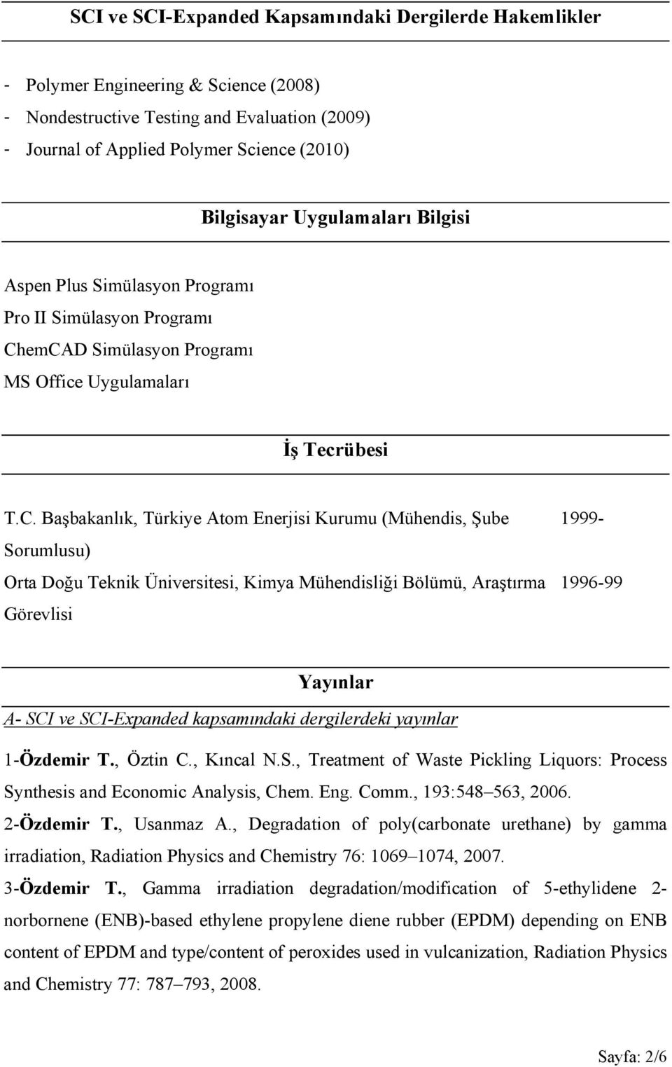 emCAD Simülasyon Programı MS Office Uygulamaları İş Tecrübesi T.C. Başbakanlık, Türkiye Atom Enerjisi Kurumu (Mühendis, Şube Sorumlusu) Orta Doğu Teknik Üniversitesi, Kimya Mühendisliği Bölümü,