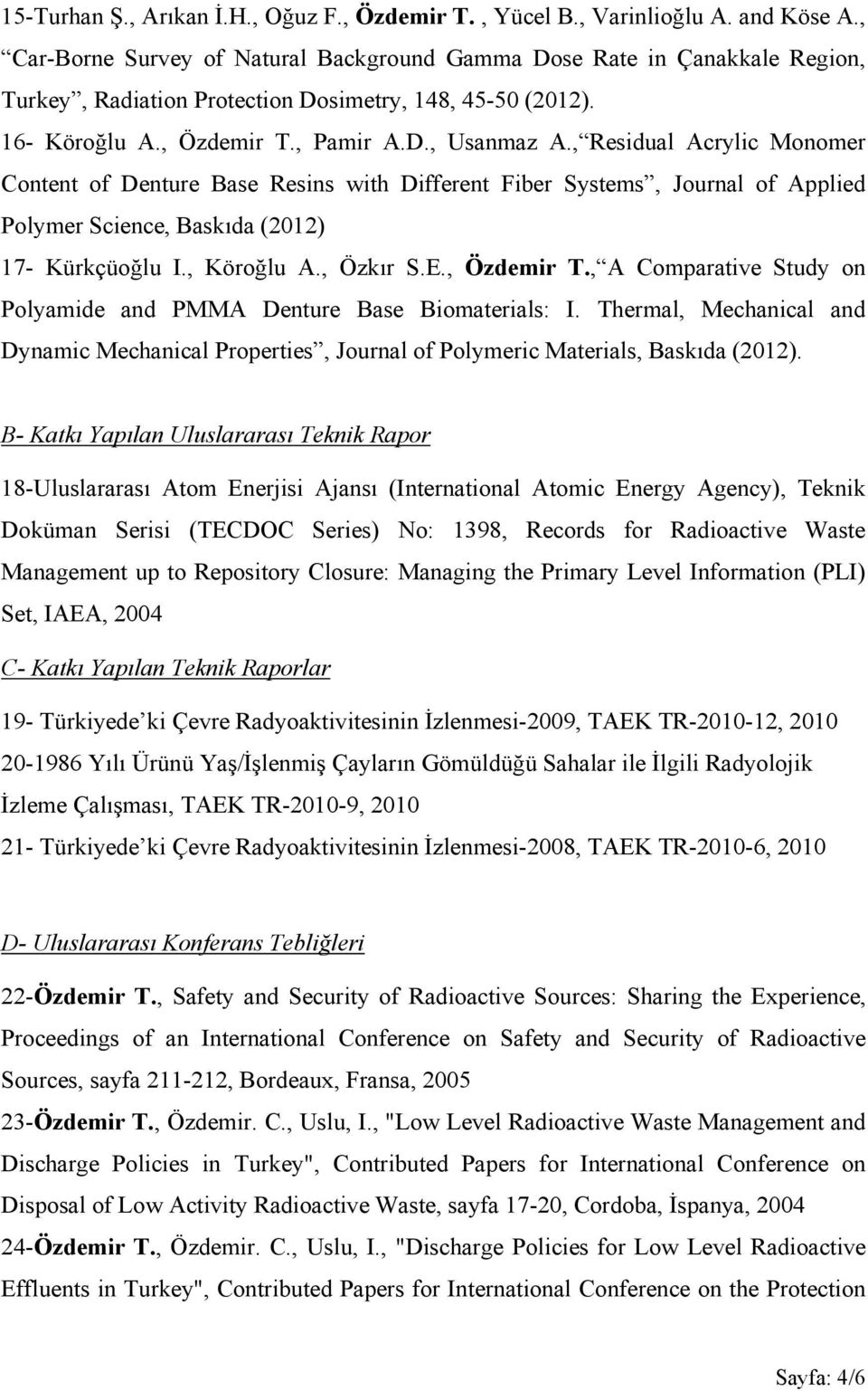 , Residual Acrylic Monomer Content of Denture Base Resins with Different Fiber Systems, Journal of Applied Polymer Science, Baskıda (2012) 17- Kürkçüoğlu I., Köroğlu A., Özkır S.E., Özdemir T.