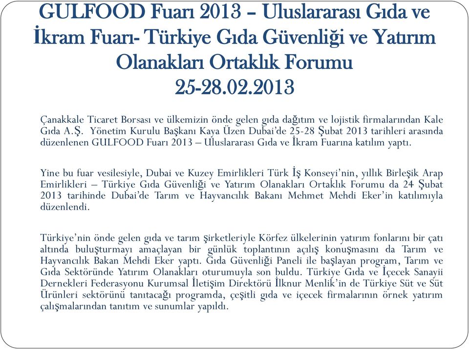 Yönetim Kurulu Başkanı Kaya Üzen Dubai de 25-28 Şubat 2013 tarihleri arasında düzenlenen GULFOOD Fuarı 2013 Uluslararası Gıda ve İkram Fuarına katılım yaptı.