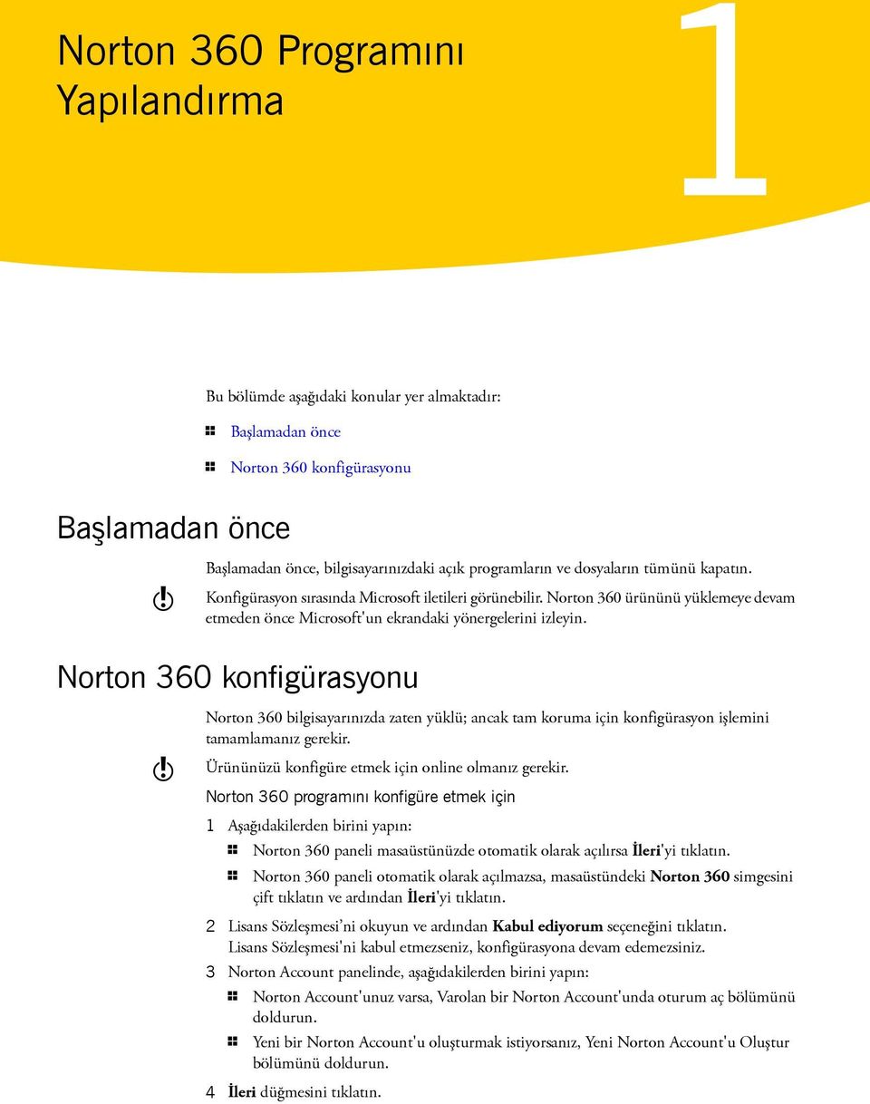 Norton 360 konfigürasyonu w Norton 360 bilgisayarınızda zaten yüklü; ancak tam koruma için konfigürasyon işlemini tamamlamanız gerekir. Ürününüzü konfigüre etmek için online olmanız gerekir.