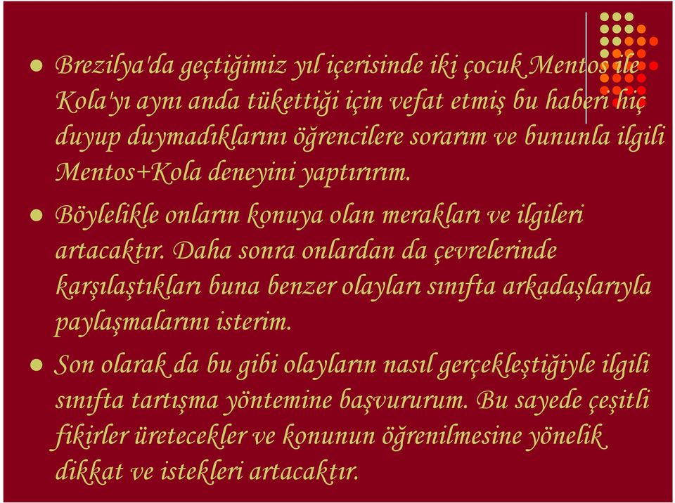 Daha sonra onlardan da çevrelerinde karşılaştıkları buna benzer olayları sınıfta arkadaşlarıyla paylaşmalarını isterim.