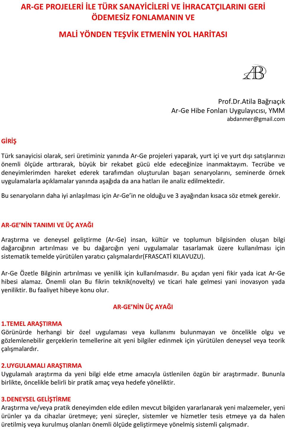 com GİRİŞ Türk sanayicisi olarak, seri üretiminiz yanında Ar Ge projeleri yaparak, yurt içi ve yurt dışı satışlarınızı önemli ölçüde arttırarak, büyük bir rekabet gücü elde edeceğinize inanmaktayım.