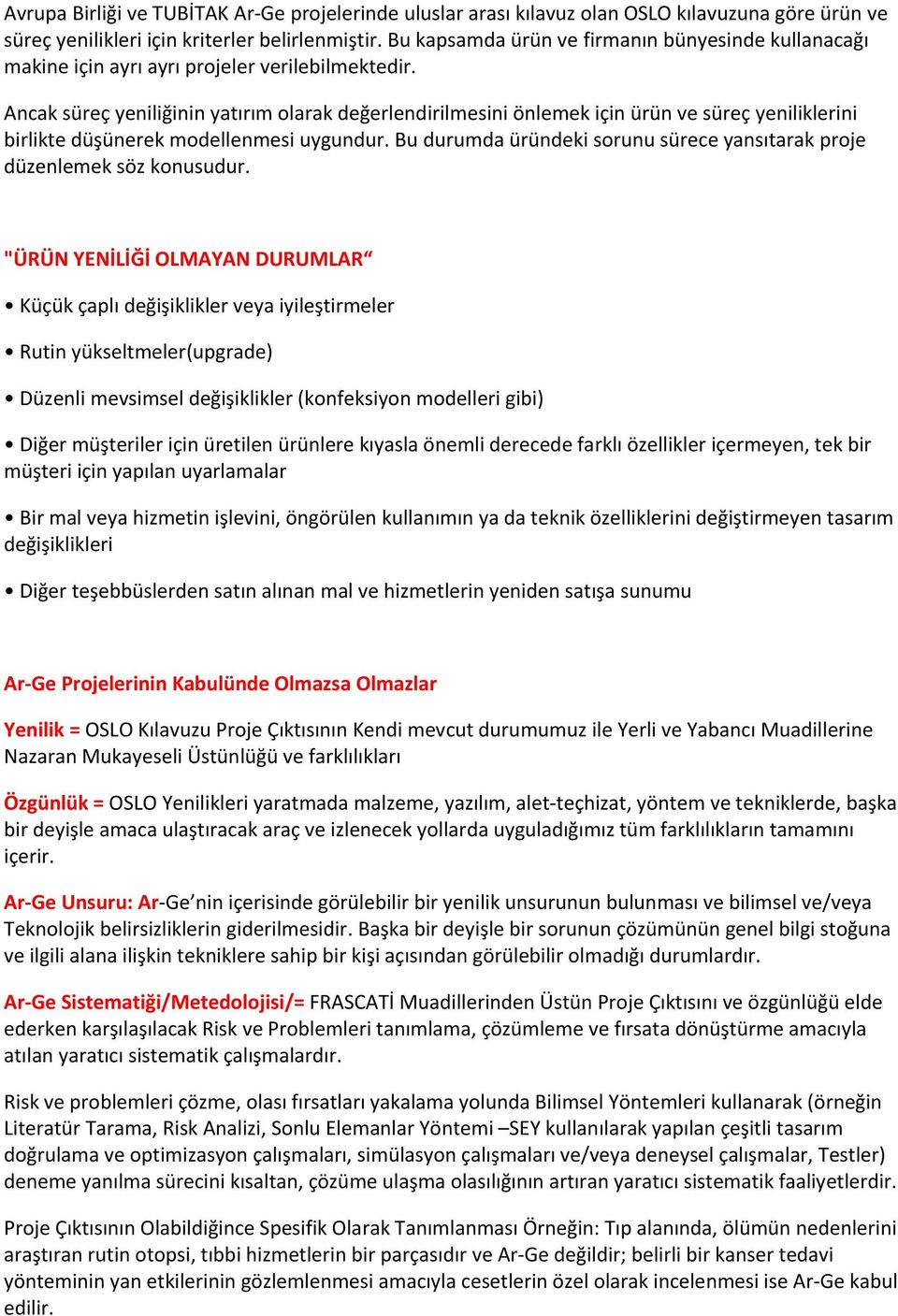 Ancak süreç yeniliğinin yatırım olarak değerlendirilmesini önlemek için ürün ve süreç yeniliklerini birlikte düşünerek modellenmesi uygundur.