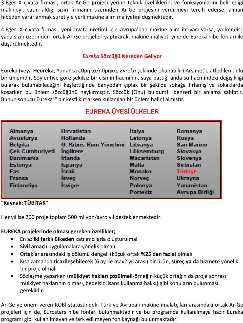 Eğer X cıvata firması, yeni cıvata üretimi için Avrupa dan makine alım ihtiyacı varsa, ya kendisi yada sizin üzerinden ortak Ar Ge projeleri yaptırarak, makine maliyeti yine de Eureka hibe fonları