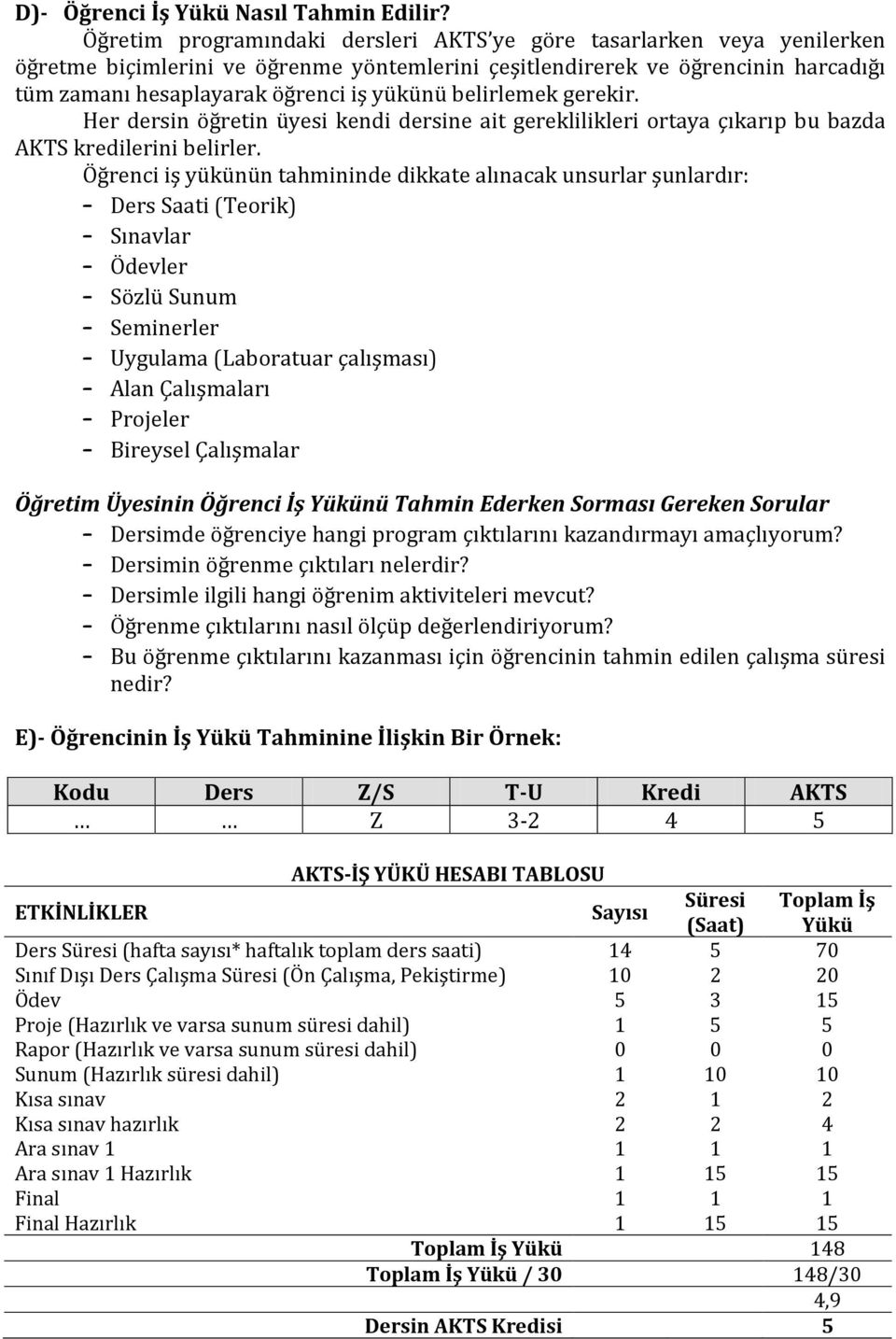 belirlemek gerekir. Her dersin öğretin üyesi kendi dersine ait gereklilikleri ortaya çıkarıp bu bazda AKTS kredilerini belirler.