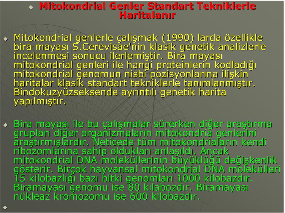 Bindokuzyüzseksende ayrıntılı genetik harita yapılmıştır. Bira mayası ile bu çalışmalar sürerken diğer araştırma grupları diğer organizmaların mitokondria genlerini araştırmışlardır.