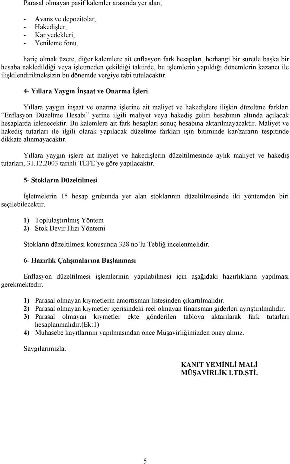 4- Yıllara Yaygın İnşaat ve Onarma İşleri Yıllara yaygın inşaat ve onarma işlerine ait maliyet ve hakedişlere ilişkin düzeltme farkları Enflasyon Düzeltme Hesabı yerine ilgili maliyet veya hakediş