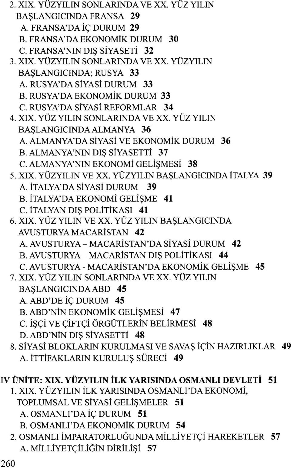 ALMANYA'DA SiYASi VE EKONOMiK DURUM 36 B. ALMANYA'NIN DIS SiYASETTi 37 C. ALMANYA'NIN EKONOMi GELiSMESi 38 5. XIX. YÜZYILIN VE XX. YÜZYILIN BASLANGICINDA italya 39 A. italya'da SiYASi DURUM 39 B.