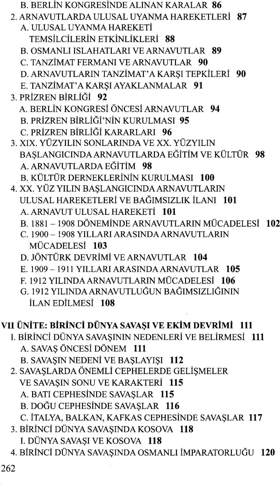 prizren BiRLiGi'NiN KURULMASI 95 C. PRizREN BiRLiGi KARARLARI 96 3. XIX. YÜZYILIN SONLARINDA VE XX. YÜZYILIN BASLANGICINDAARNAVUTLARDA EGiTiM VE KÜLTÜR 98 A. ARNAVUTLARDA EGiTiM 98 B.