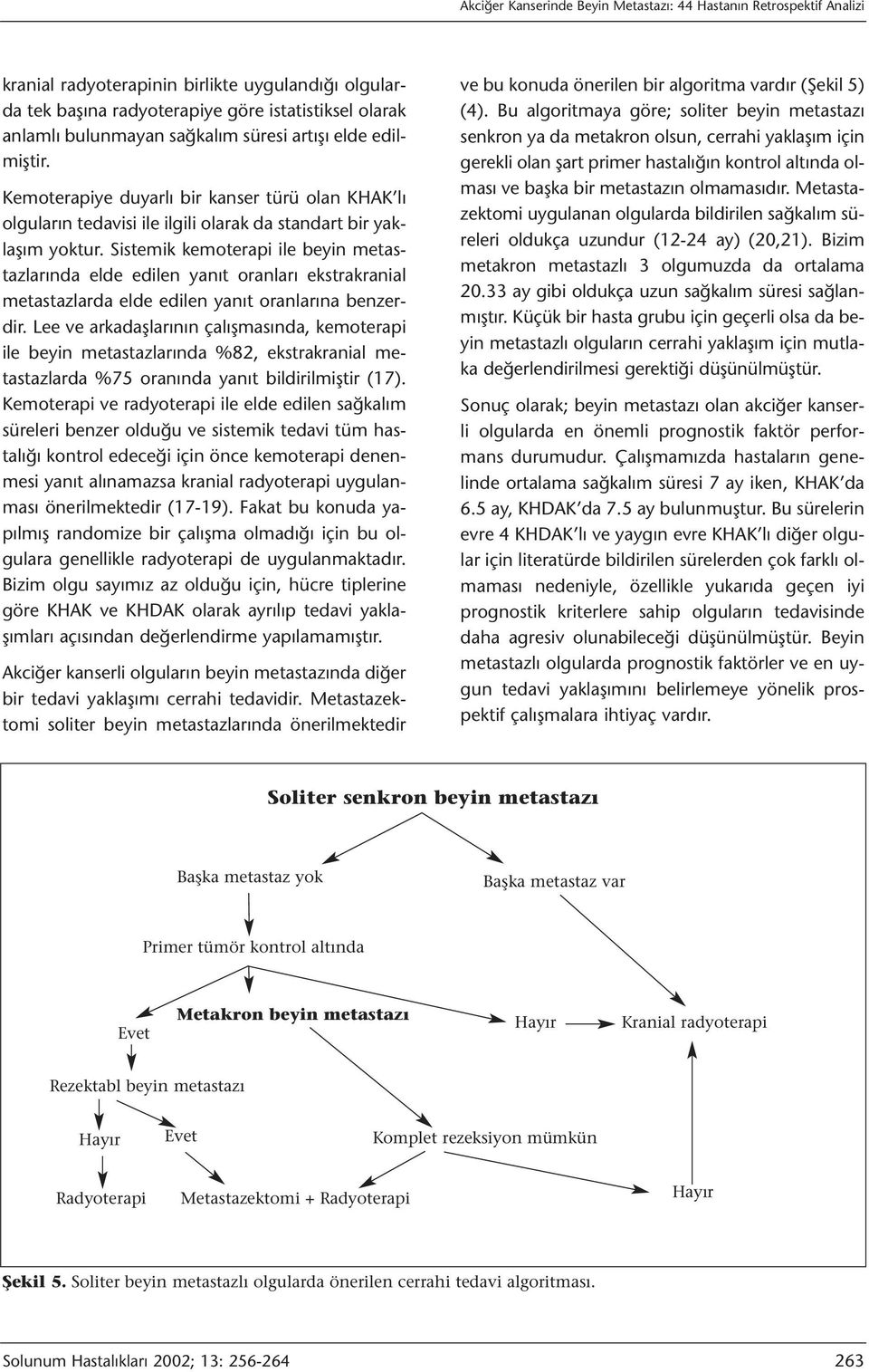 Sistemik kemoterapi ile beyin metastazlarında elde edilen yanıt oranları ekstrakranial metastazlarda elde edilen yanıt oranlarına benzerdir.