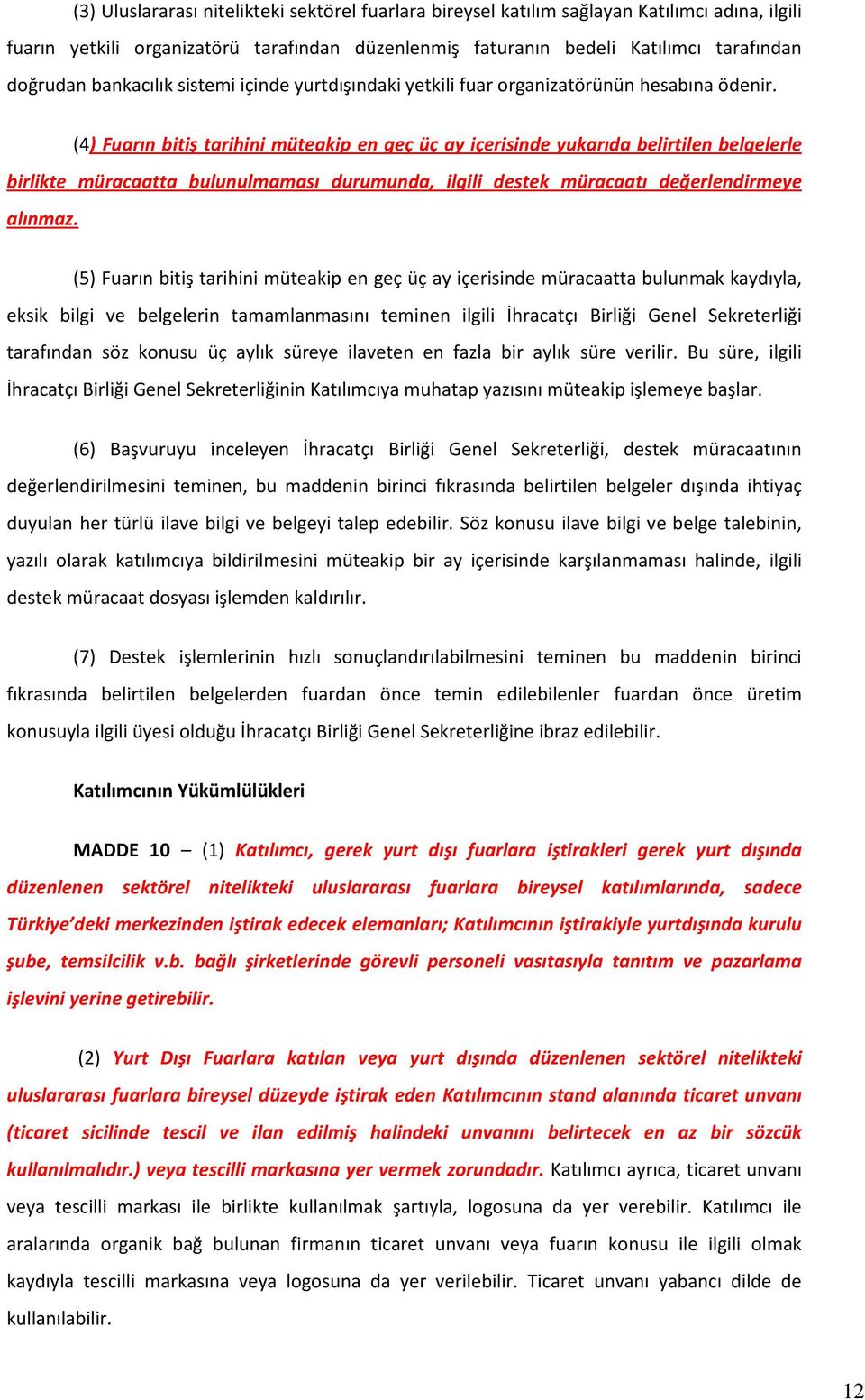 (4) Fuarın bitiş tarihini müteakip en geç üç ay içerisinde yukarıda belirtilen belgelerle birlikte müracaatta bulunulmaması durumunda, ilgili destek müracaatı değerlendirmeye alınmaz.