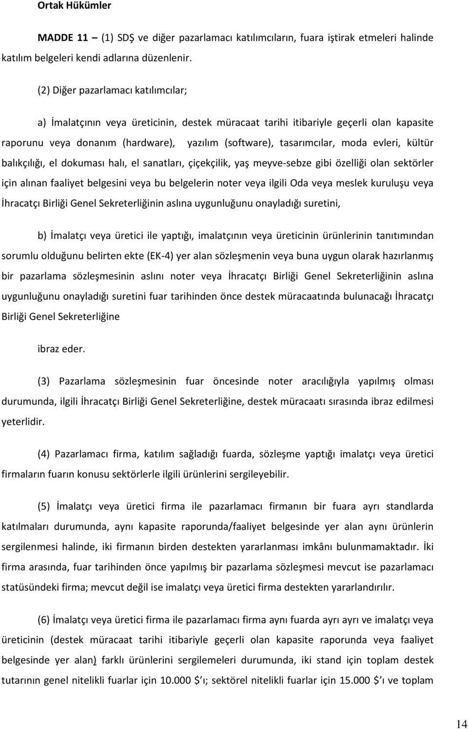 evleri, kültür balıkçılığı, el dokuması halı, el sanatları, çiçekçilik, yaş meyve-sebze gibi özelliği olan sektörler için alınan faaliyet belgesini veya bu belgelerin noter veya ilgili Oda veya