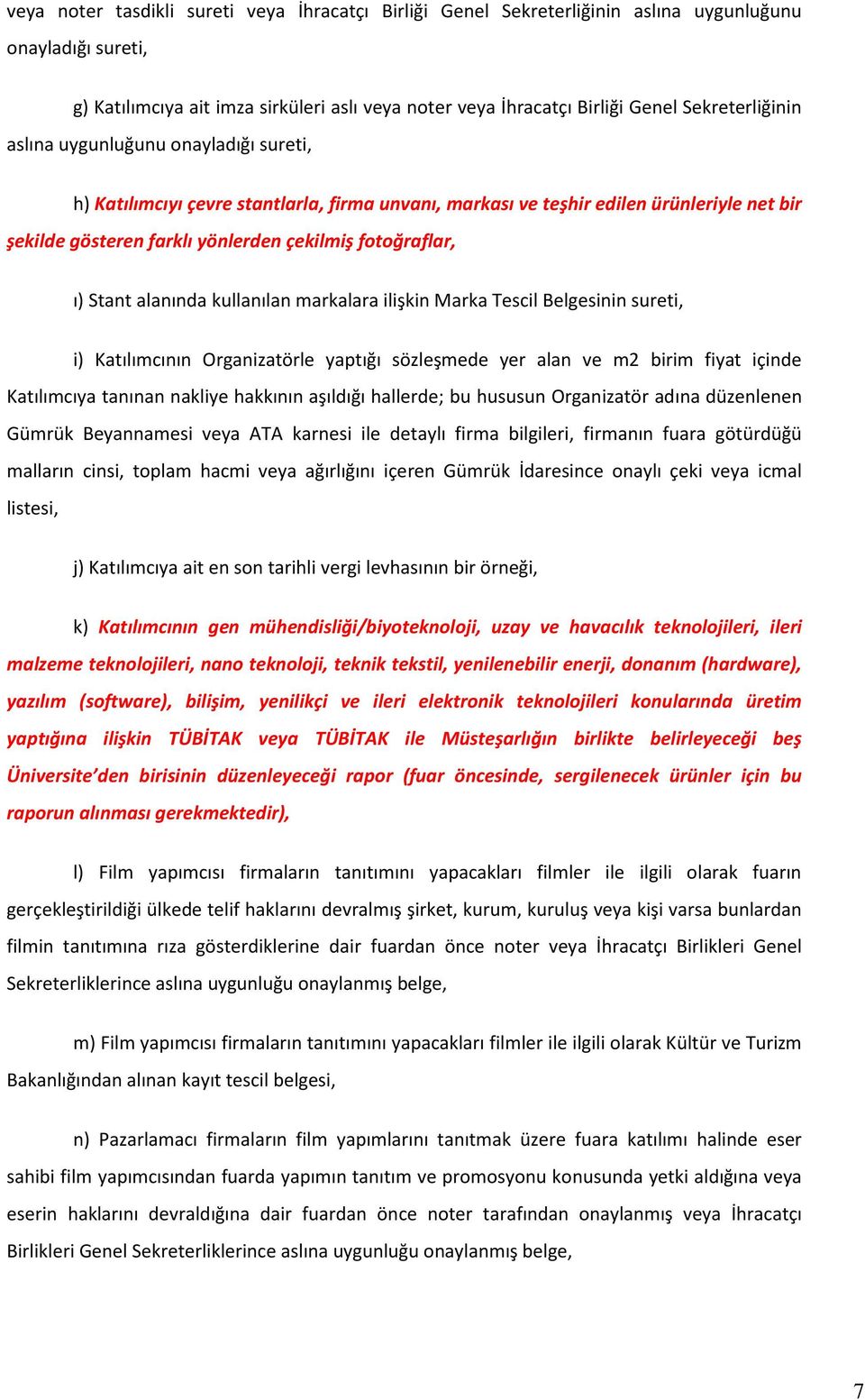 fotoğraflar, ı) Stant alanında kullanılan markalara ilişkin Marka Tescil Belgesinin sureti, i) Katılımcının Organizatörle yaptığı sözleşmede yer alan ve m2 birim fiyat içinde Katılımcıya tanınan