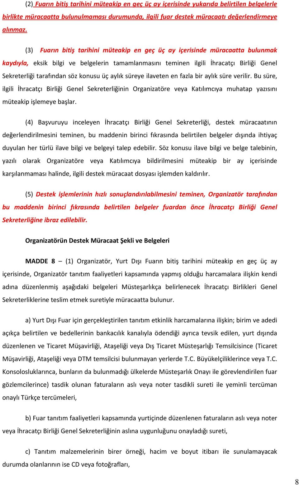 konusu üç aylık süreye ilaveten en fazla bir aylık süre verilir. Bu süre, ilgili İhracatçı Birliği Genel Sekreterliğinin Organizatöre veya Katılımcıya muhatap yazısını müteakip işlemeye başlar.