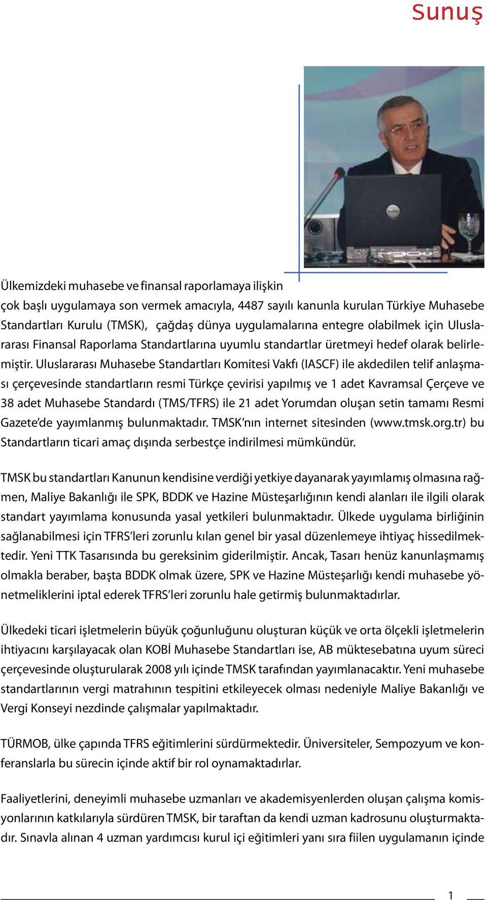 Uluslararası Muhasebe Standartları Komitesi Vakfı (IASCF) ile akdedilen telif anlaşması çerçevesinde standartların resmi Türkçe çevirisi yapılmış ve 1 adet Kavramsal Çerçeve ve 38 adet Muhasebe