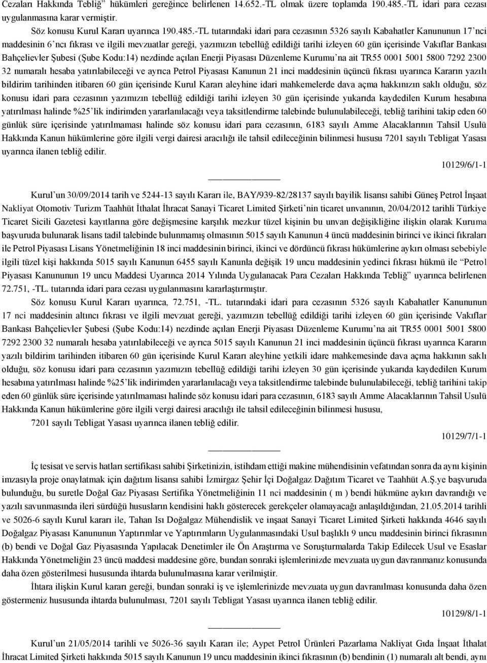 -TL tutarındaki idari para cezasının 5326 sayılı Kabahatler Kanununun 17 nci maddesinin 6 ncı fıkrası ve ilgili mevzuatlar gereği, yazımızın tebellüğ edildiği tarihi izleyen 60 gün içerisinde