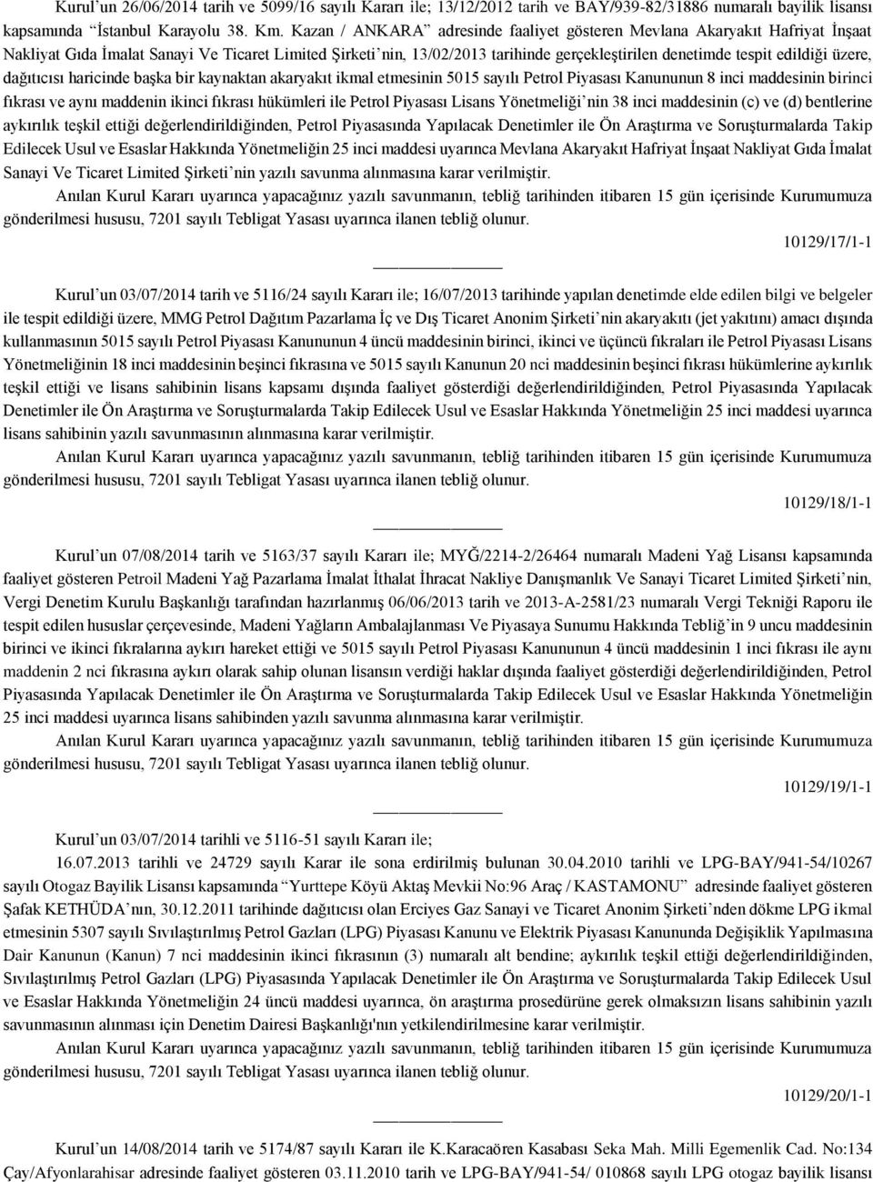 edildiği üzere, dağıtıcısı haricinde başka bir kaynaktan akaryakıt ikmal etmesinin 5015 sayılı Petrol Piyasası Kanununun 8 inci maddesinin birinci fıkrası ve aynı maddenin ikinci fıkrası hükümleri