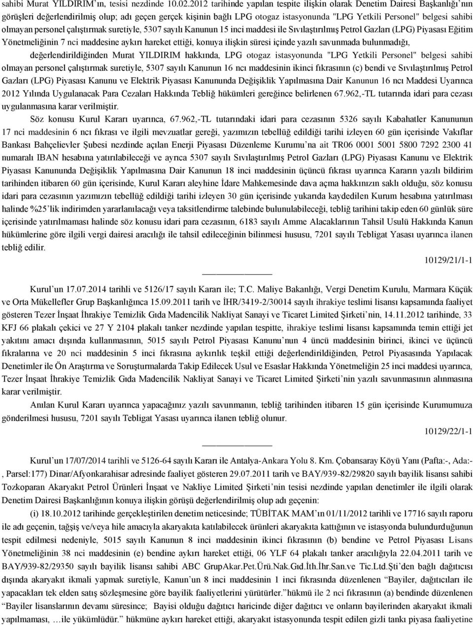 sahibi olmayan personel çalıştırmak suretiyle, 5307 sayılı Kanunun 15 inci maddesi ile Sıvılaştırılmış Petrol Gazları (LPG) Piyasası Eğitim Yönetmeliğinin 7 nci maddesine aykırı hareket ettiği,