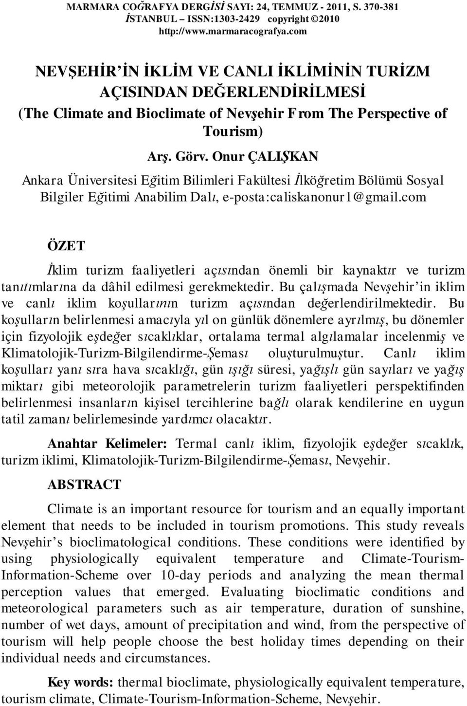 Onur ÇALIŞKAN Ankara Üniversitesi Eğitim Bilimleri Fakültesi İlköğretim Bölümü Sosyal Bilgiler Eğitimi Anabilim Dalı, e-posta:caliskanonur1@gmail.