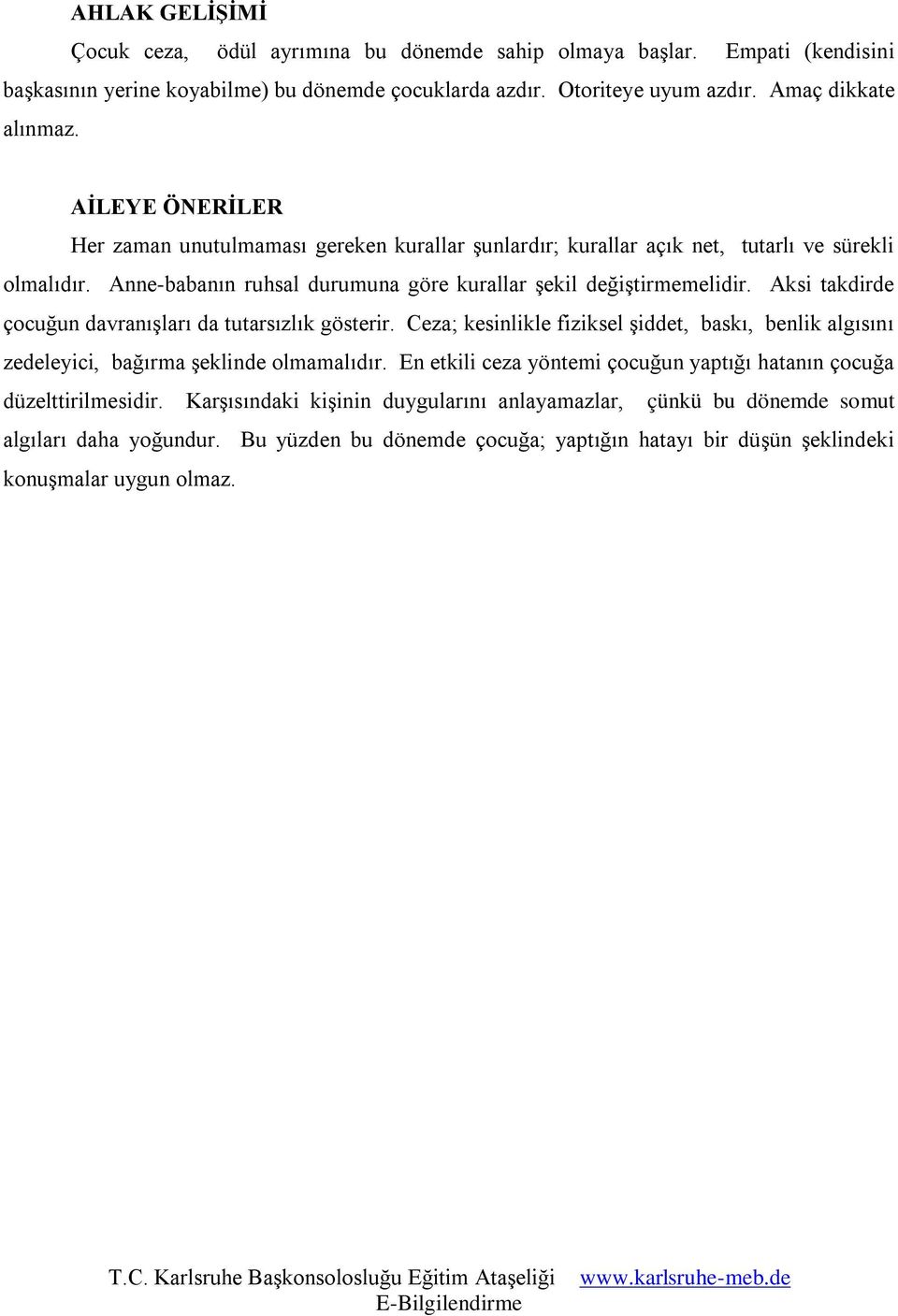 Aksi takdirde çocuğun davranışları da tutarsızlık gösterir. Ceza; kesinlikle fiziksel şiddet, baskı, benlik algısını zedeleyici, bağırma şeklinde olmamalıdır.