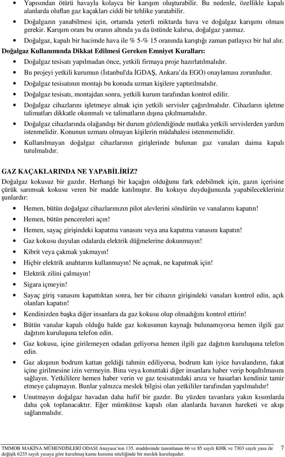 Doğalgaz, kapalı bir hacimde hava ile % 5-% 15 oranında karıştığı zaman patlayıcı bir hal alır.