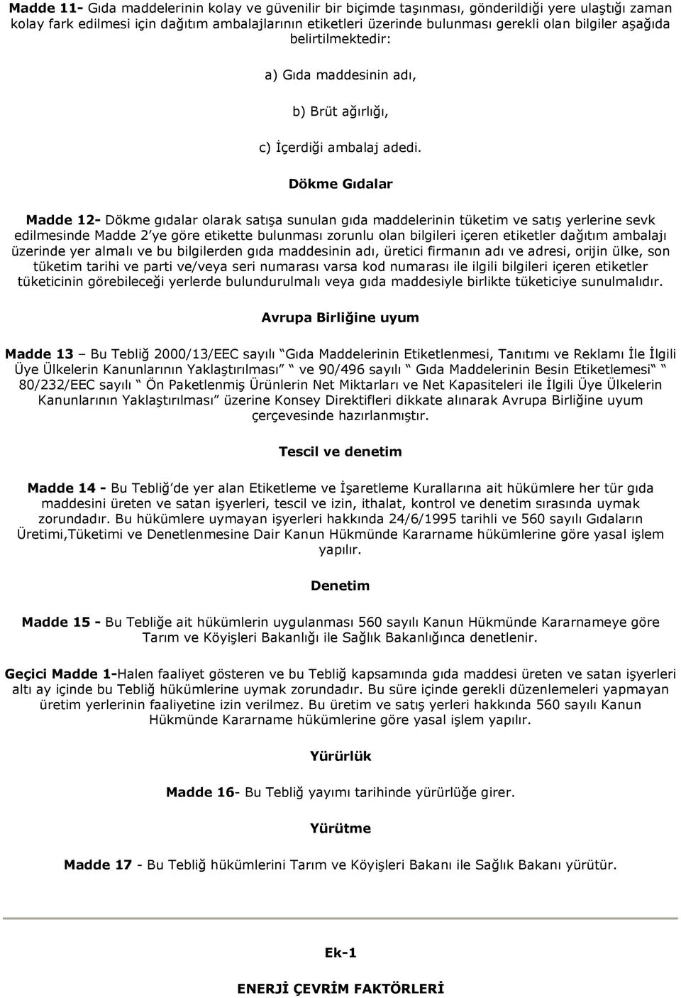 Dökme Gıdalar Madde 12- Dökme gıdalar olarak satışa sunulan gıda maddelerinin tüketim ve satış yerlerine sevk edilmesinde Madde 2 ye göre etikette bulunması zorunlu olan bilgileri içeren etiketler