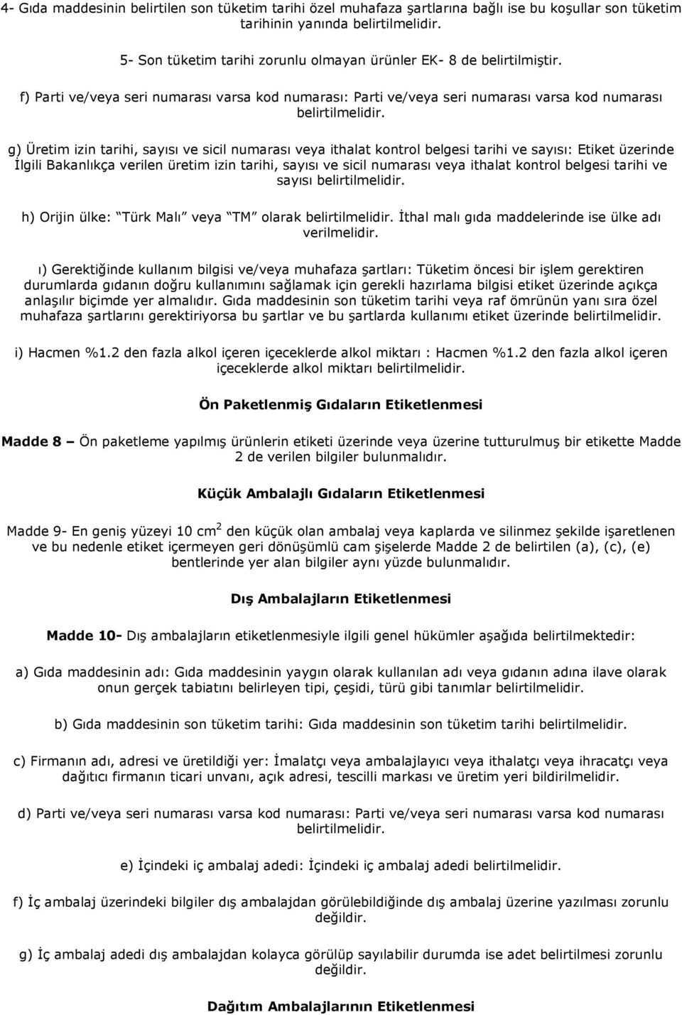 g) Üretim izin tarihi, sayısı ve sicil numarası veya ithalat kontrol belgesi tarihi ve sayısı: Etiket üzerinde İlgili Bakanlıkça verilen üretim izin tarihi, sayısı ve sicil numarası veya ithalat