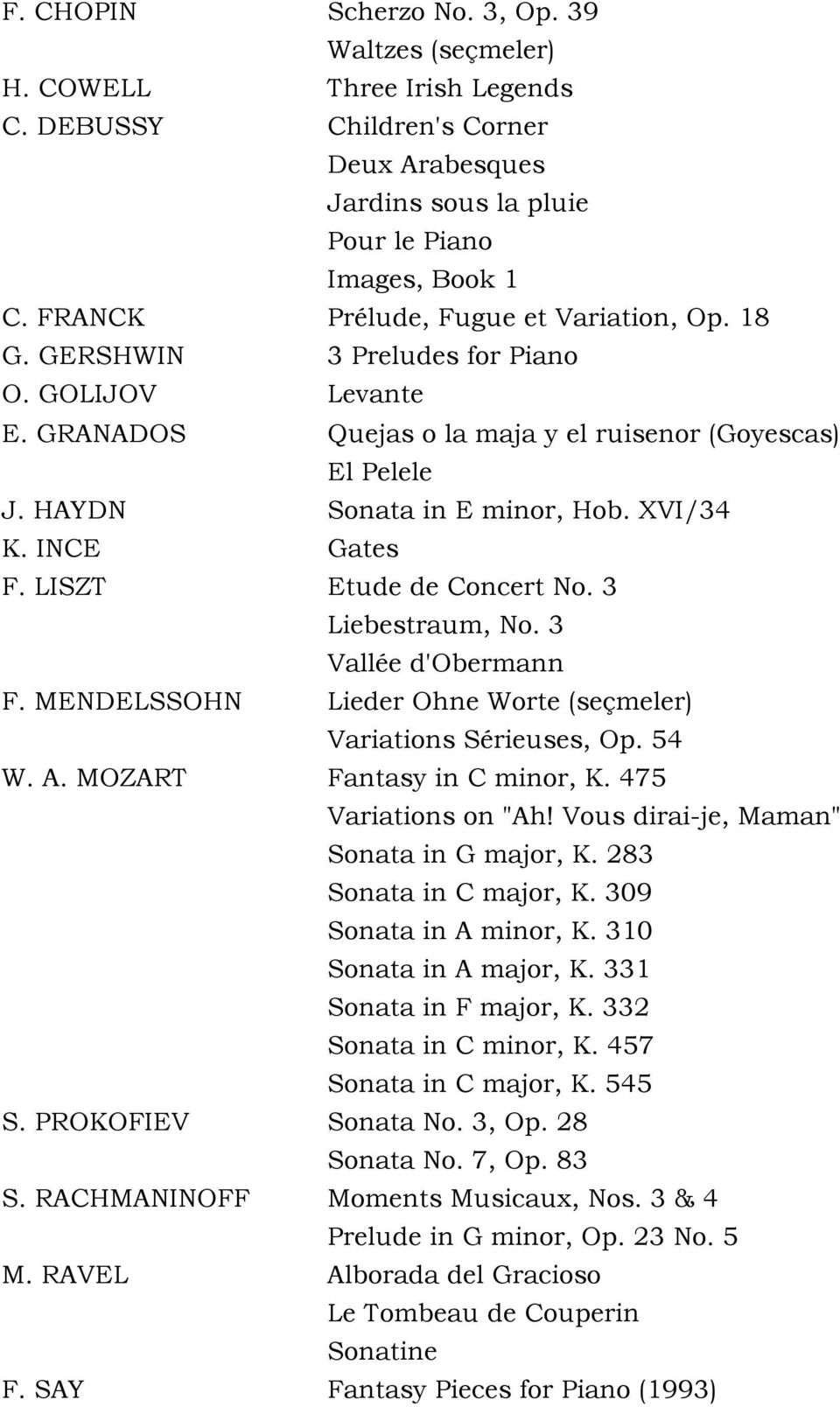 XVI/34 K. INCE Gates F. LISZT Etude de Concert No. 3 Liebestraum, No. 3 Vallée d'obermann F. MENDELSSOHN Lieder Ohne Worte (seçmeler) Variations Sérieuses, Op. 54 W. A. MOZART Fantasy in C minor, K.