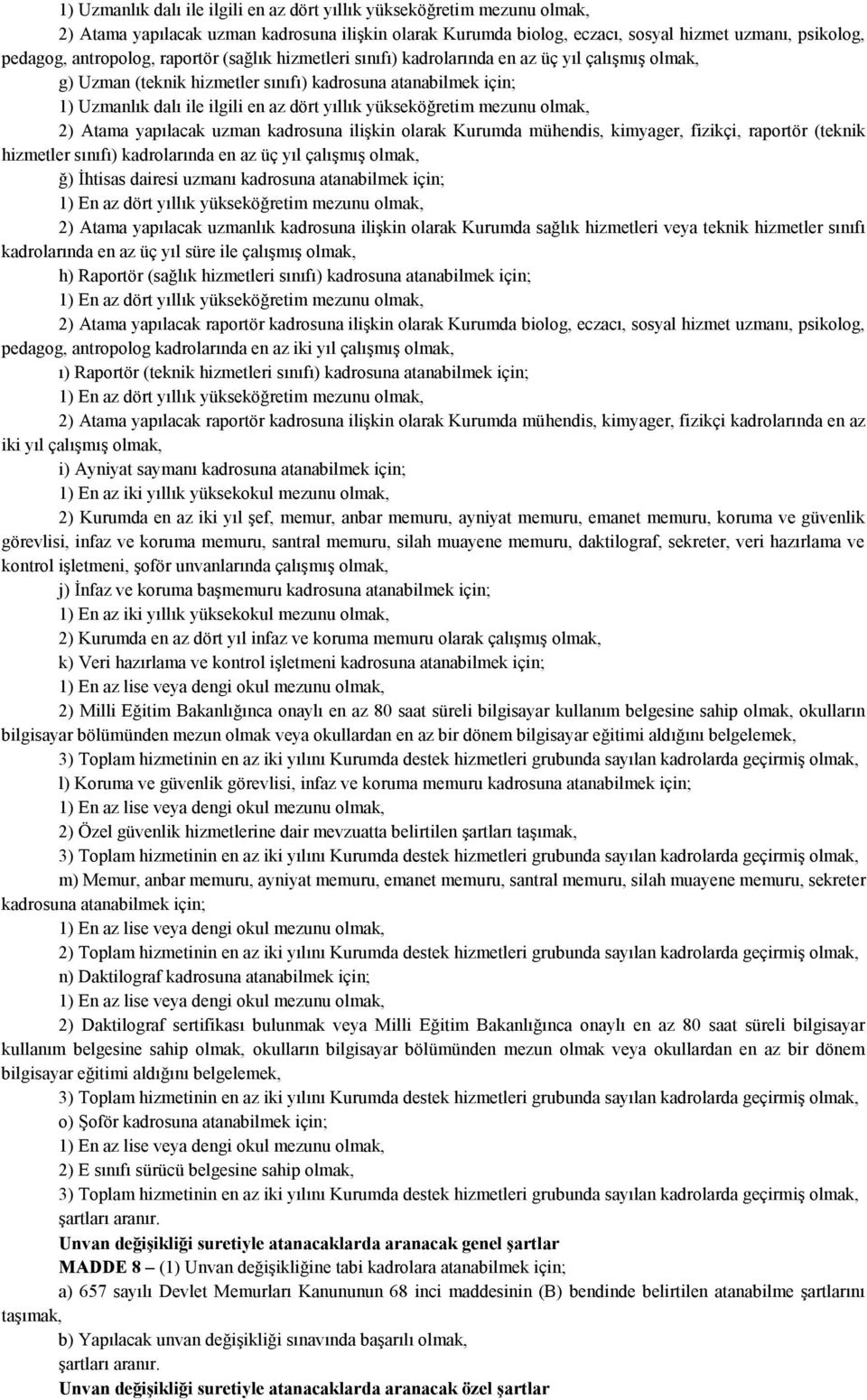 yükseköğretim mezunu olmak, 2) Atama yapılacak uzman kadrosuna ilişkin olarak Kurumda mühendis, kimyager, fizikçi, raportör (teknik hizmetler sınıfı) kadrolarında en az üç yıl çalışmış olmak, ğ)