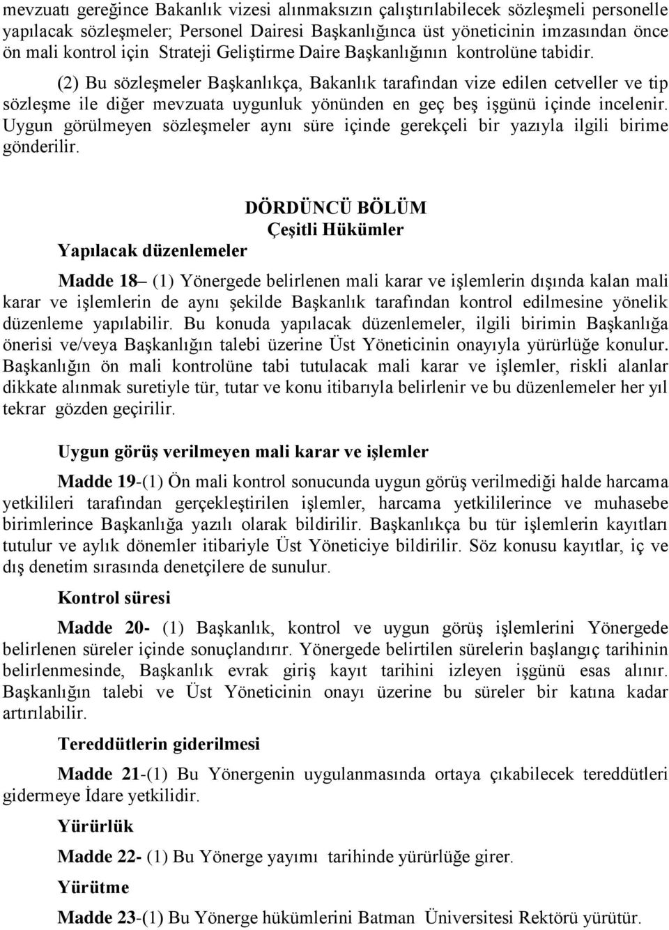 (2) Bu sözleşmeler Başkanlıkça, Bakanlık tarafından vize edilen cetveller ve tip sözleşme ile diğer mevzuata uygunluk yönünden en geç beş işgünü içinde incelenir.