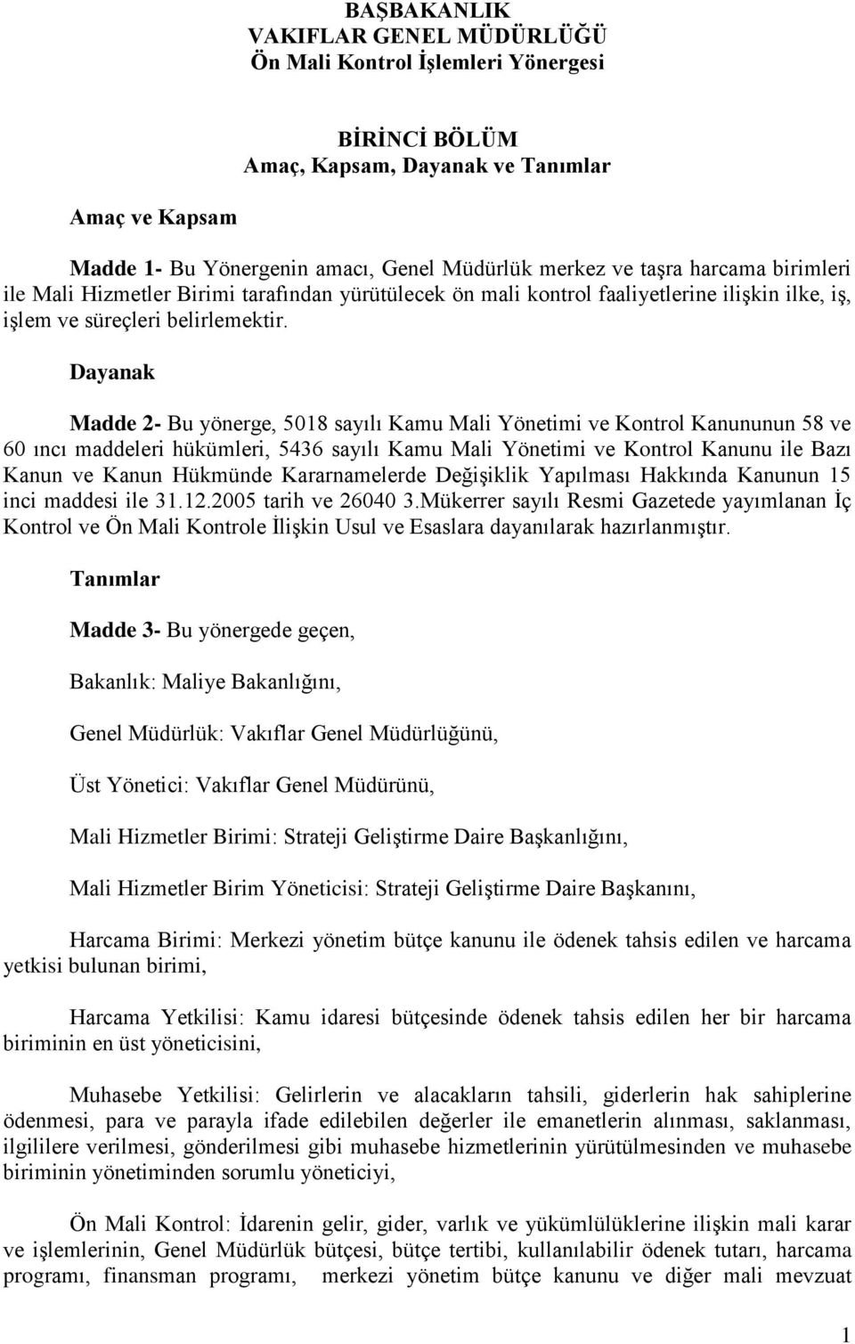 Dayanak Madde 2- Bu yönerge, 5018 sayılı Kamu Mali Yönetimi ve Kontrol Kanununun 58 ve 60 ıncı maddeleri hükümleri, 5436 sayılı Kamu Mali Yönetimi ve Kontrol Kanunu ile Bazı Kanun ve Kanun Hükmünde