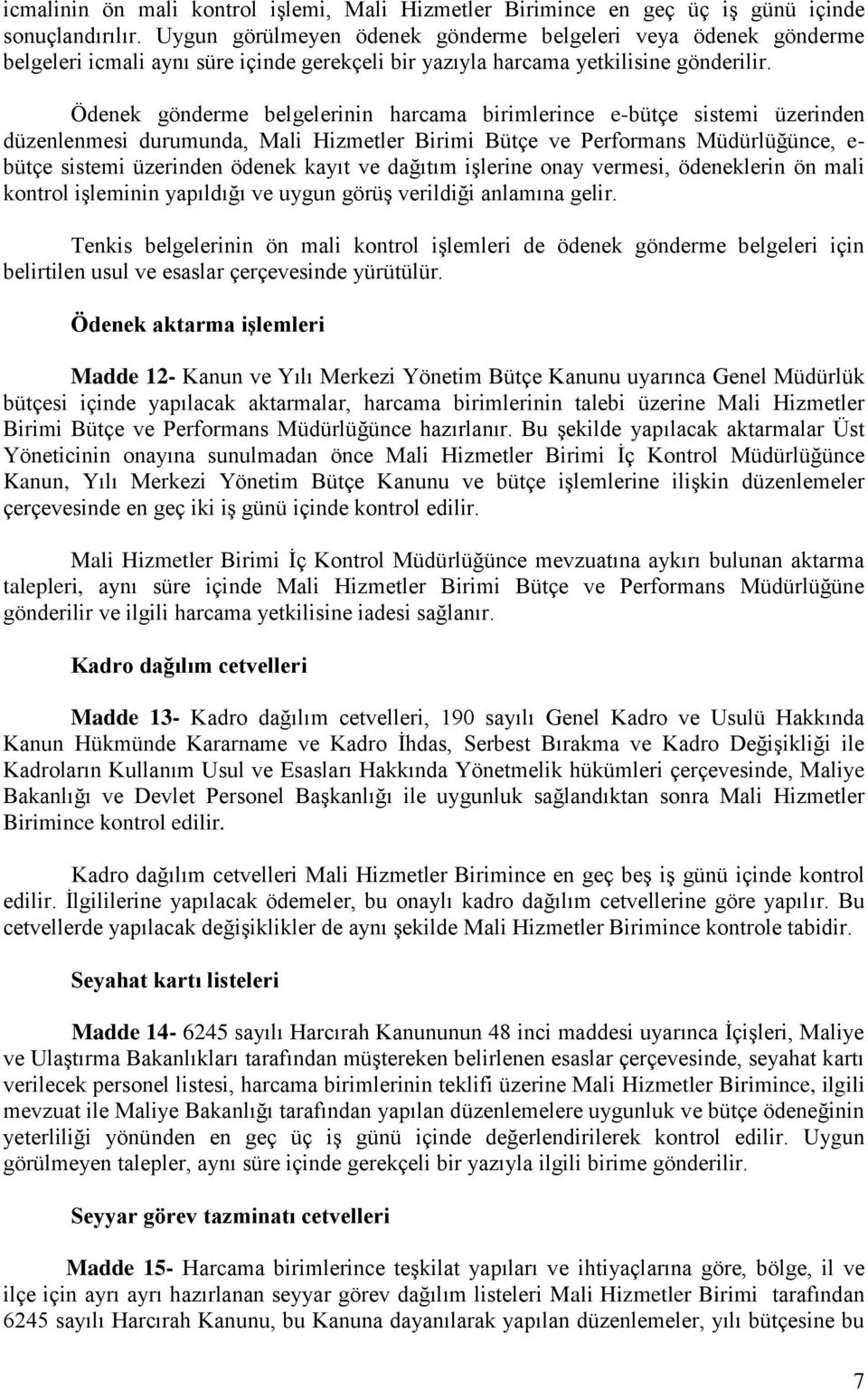 Ödenek gönderme belgelerinin harcama birimlerince e-bütçe sistemi üzerinden düzenlenmesi durumunda, Mali Hizmetler Birimi Bütçe ve Performans Müdürlüğünce, e- bütçe sistemi üzerinden ödenek kayıt ve