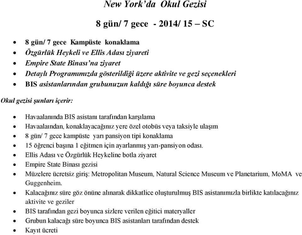 otobüs veya taksiyle ulaşım 8 gün/ 7 gece kampüste yarı pansiyon tipi konaklama 15 öğrenci başına 1 eğitmen için ayarlanmış yarı-pansiyon odası.