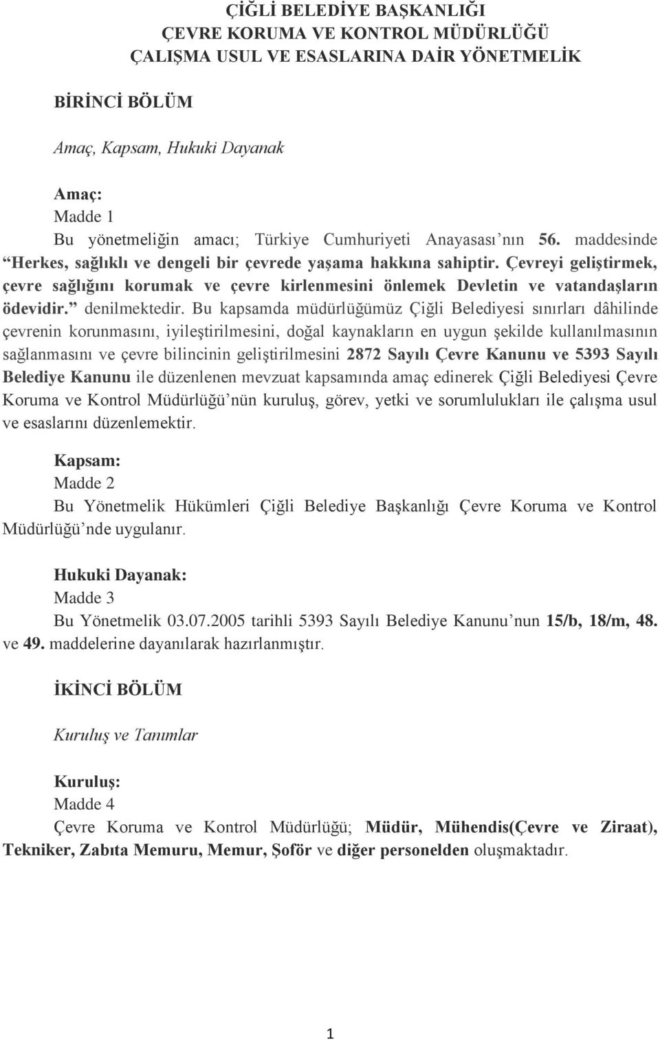 Çevreyi geliştirmek, çevre sağlığını korumak ve çevre kirlenmesini önlemek Devletin ve vatandaşların ödevidir. denilmektedir.