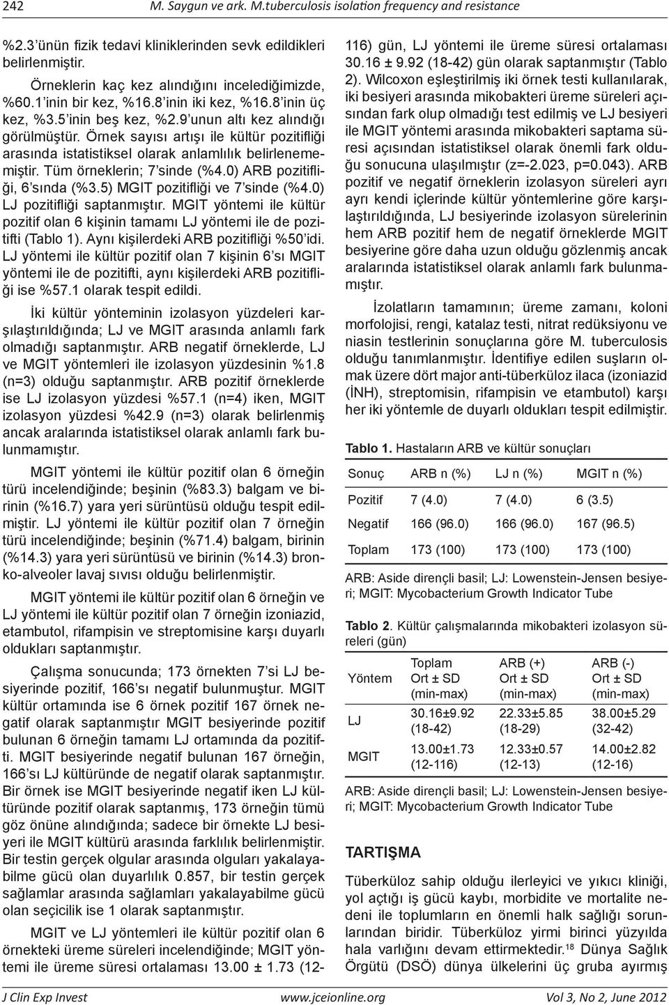 Örnek sayısı artışı ile kültür pozitifliği arasında istatistiksel olarak anlamlılık belirlenememiştir. Tüm örneklerin; 7 sinde (%4.0) ARB pozitifliği, 6 sında (%3.5) MGIT pozitifliği ve 7 sinde (%4.