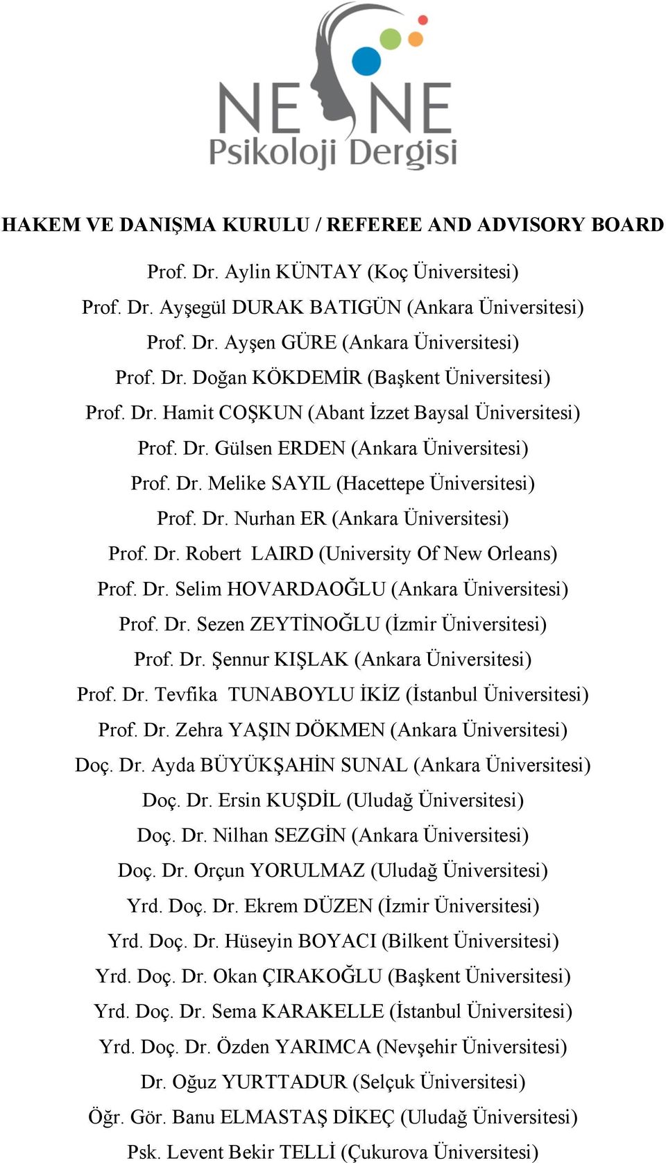 Dr. Nurhan ER (Ankara Üniversitesi) Prof. Dr. Robert LAIRD (University Of New Orleans) Prof. Dr. Selim HOVARDAOĞLU (Ankara Üniversitesi) Prof. Dr. Sezen ZEYTİNOĞLU (İzmir Üniversitesi) Prof. Dr. Şennur KIŞLAK (Ankara Üniversitesi) Prof.