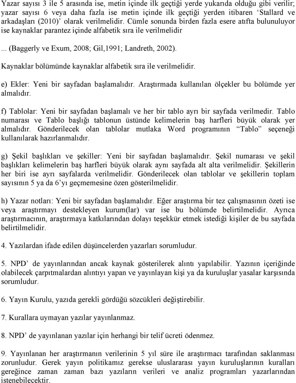 Kaynaklar bölümünde kaynaklar alfabetik sıra ile verilmelidir. e) Ekler: Yeni bir sayfadan başlamalıdır. Araştırmada kullanılan ölçekler bu bölümde yer almalıdır.