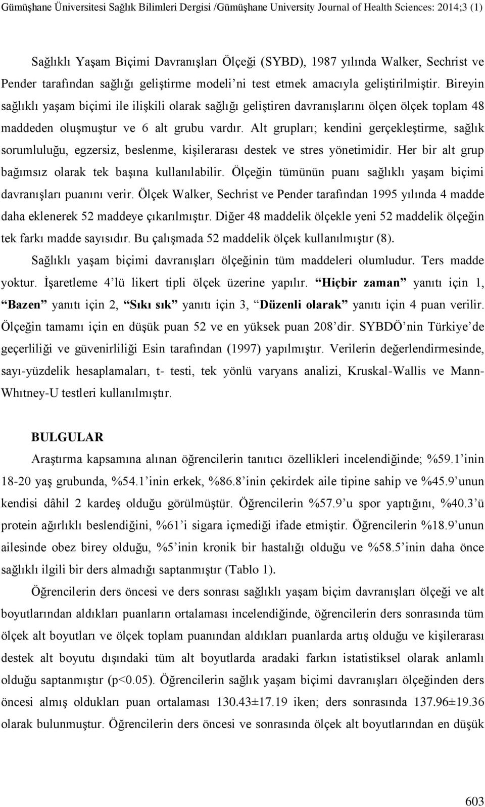 Alt grupları; kendini gerçekleģtirme, sağlık sorumluluğu, egzersiz, beslenme, kiģilerarası destek ve stres yönetimidir. Her bir alt grup bağımsız olarak tek baģına kullanılabilir.