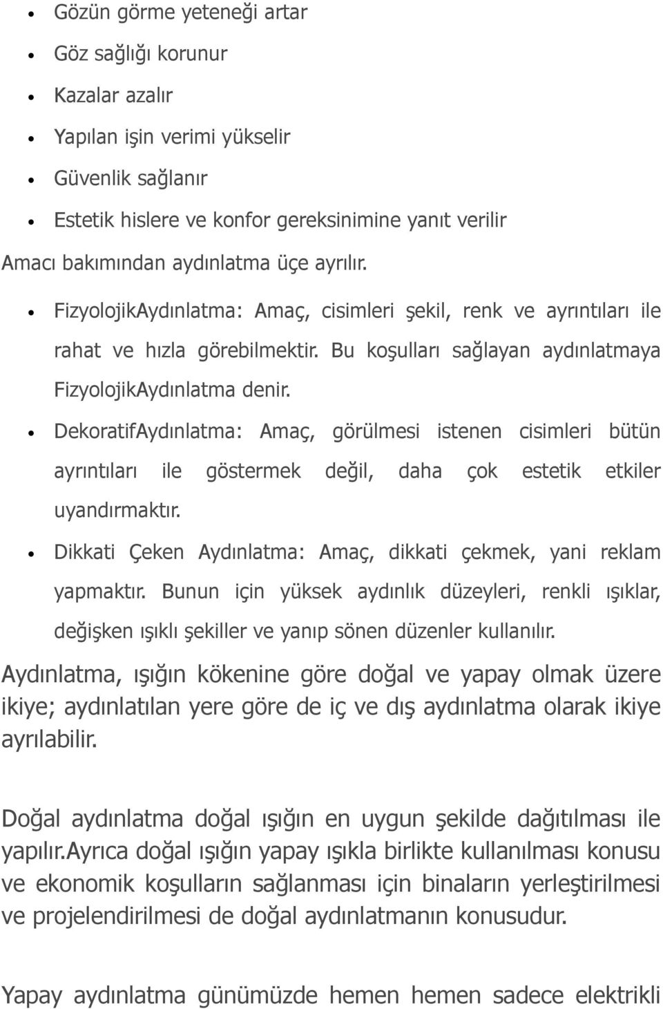 DekoratifAydınlatma: Amaç, görülmesi istenen cisimleri bütün ayrıntıları ile göstermek değil, daha çok estetik etkiler uyandırmaktır.