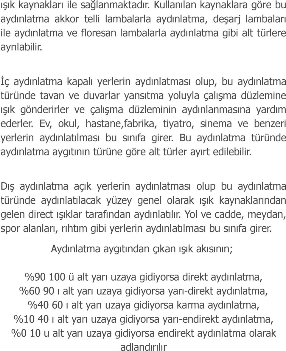 İç aydınlatma kapalı yerlerin aydınlatması olup, bu aydınlatma türünde tavan ve duvarlar yansıtma yoluyla çalışma düzlemine ışık gönderirler ve çalışma düzleminin aydınlanmasına yardım ederler.