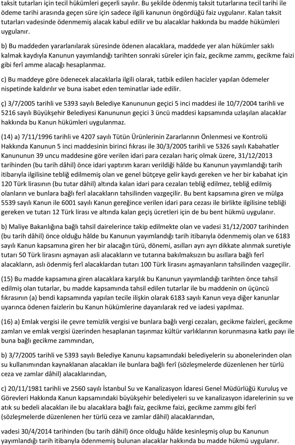 b) Bu maddeden yararlanılarak süresinde ödenen alacaklara, maddede yer alan hükümler saklı kalmak kaydıyla Kanunun yayımlandığı tarihten sonraki süreler için faiz, gecikme zammı, gecikme faizi gibi