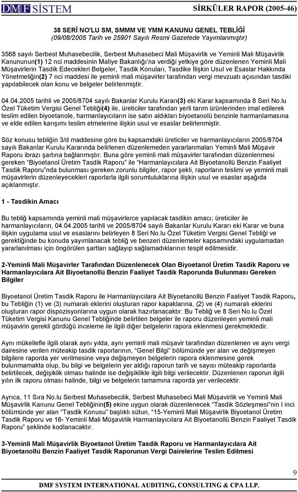 Esaslar Hakkında Yönetmeliğin(2) 7 nci maddesi ile yeminli mali müşavirler tarafından vergi mevzuatı açısından tasdiki yapılabilecek olan konu ve belgeler belirlenmiştir. 04.